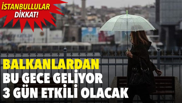 Balkanlar’dan bu gece geliyor 3 gün etkili olacak