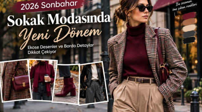 2026 Sonbahar Sokak Modasında Yeni Dönem: Ekose Desenler ve Bordo Detaylar Dikkat Çekiyor